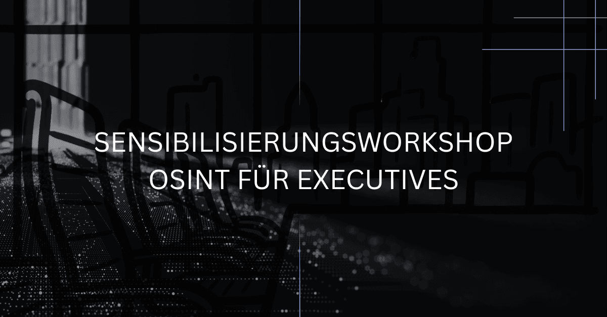Sensibilisierungsworkshop OSINT für Executives