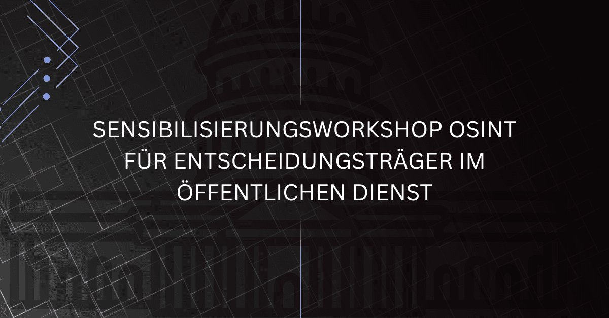 Sensibilisierungsworkshop OSINT für Entscheidungsträger im öffentlichen Dienst