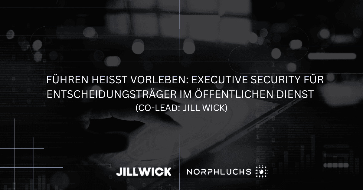 Führen heißt vorleben: Executive Security für Entscheidungsträger im öffentlichen Dienst (Co-Lead: Jill Wick)